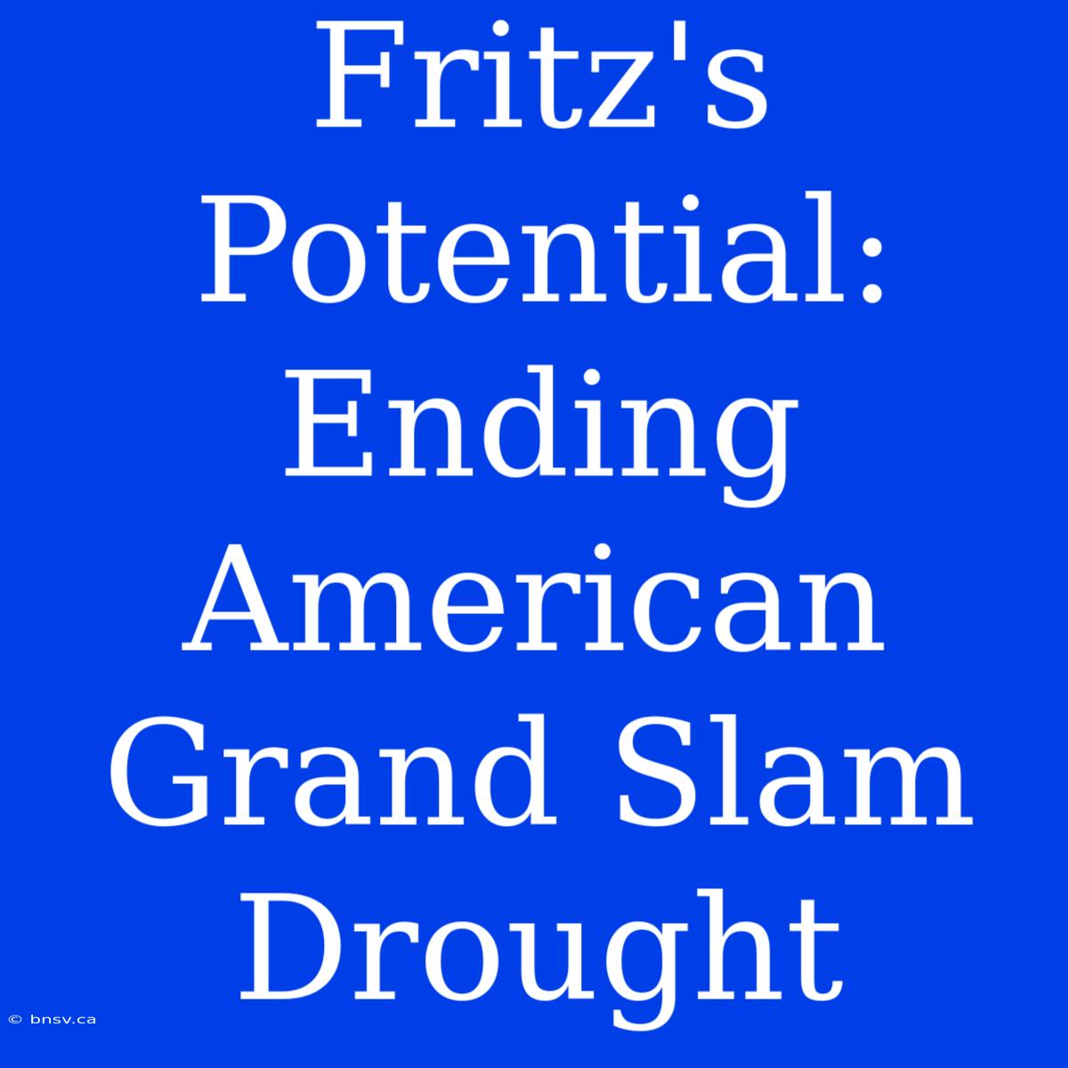 Fritz's Potential: Ending American Grand Slam Drought