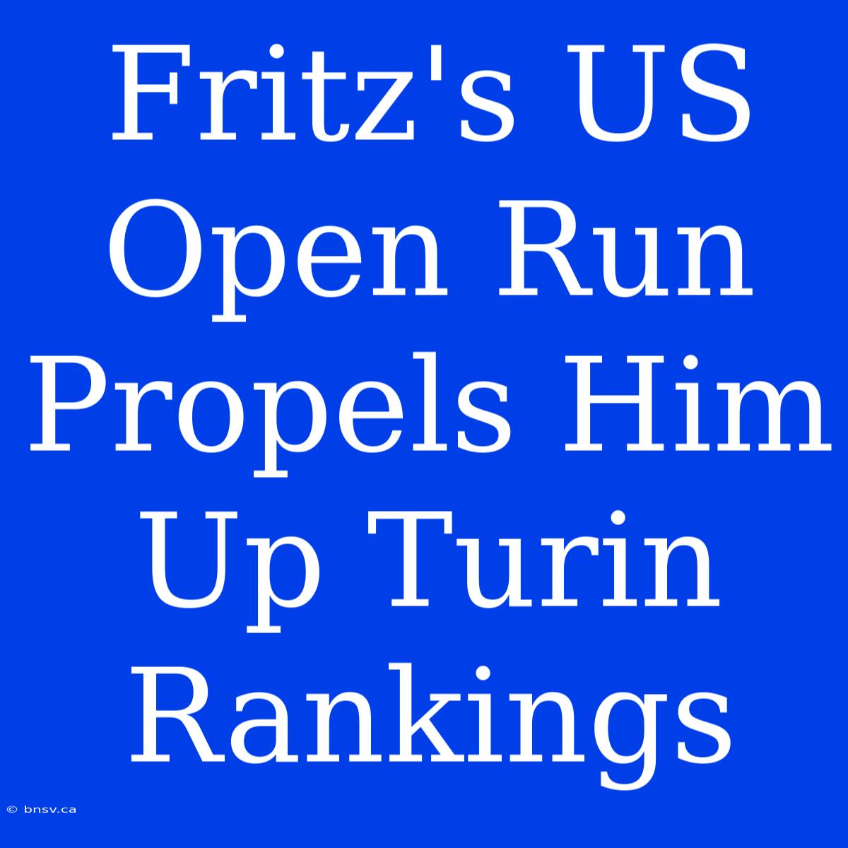 Fritz's US Open Run Propels Him Up Turin Rankings