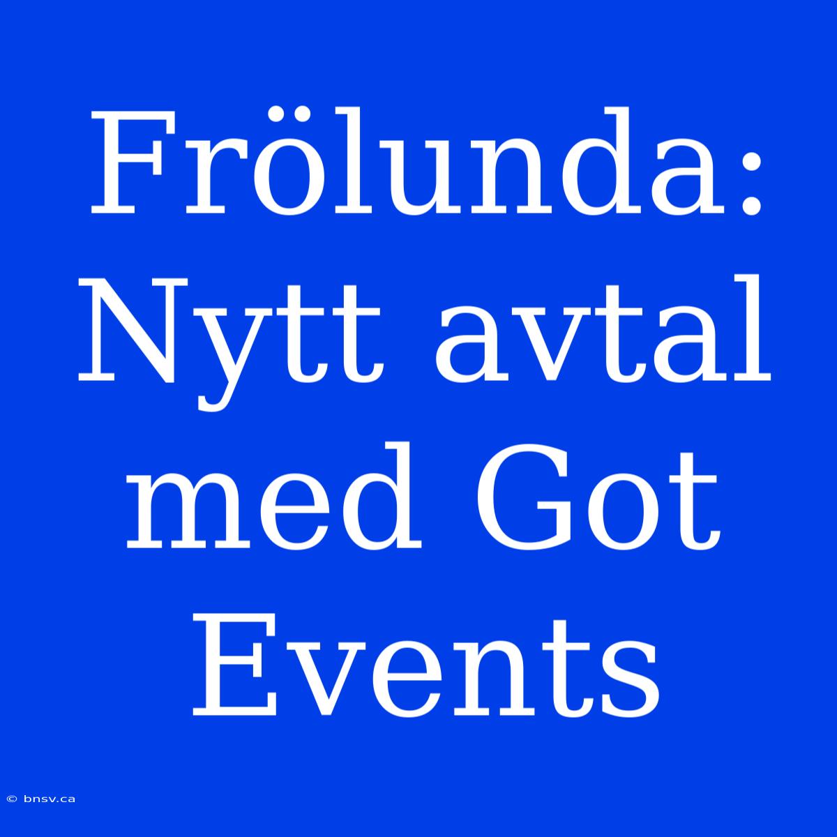 Frölunda: Nytt Avtal Med Got Events