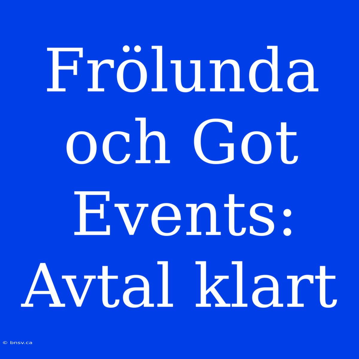 Frölunda Och Got Events: Avtal Klart