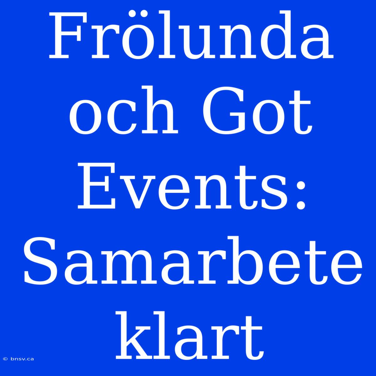 Frölunda Och Got Events: Samarbete Klart