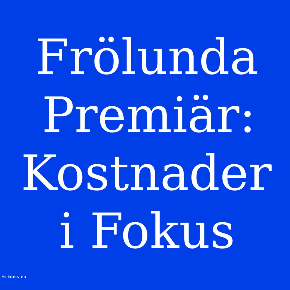 Frölunda Premiär: Kostnader I Fokus