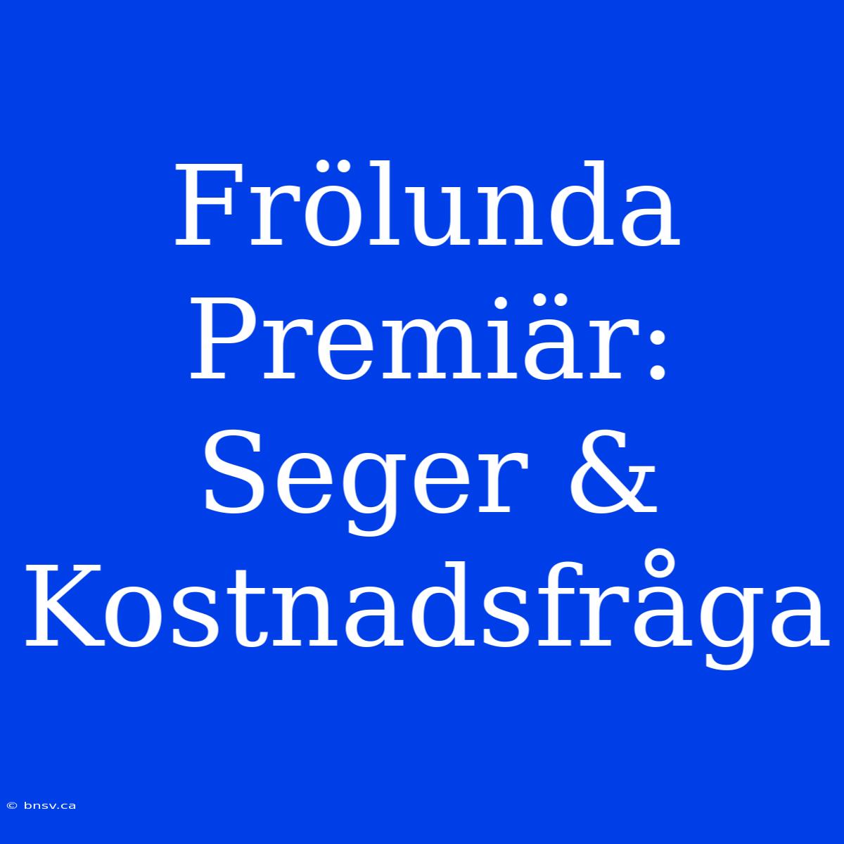 Frölunda Premiär: Seger & Kostnadsfråga