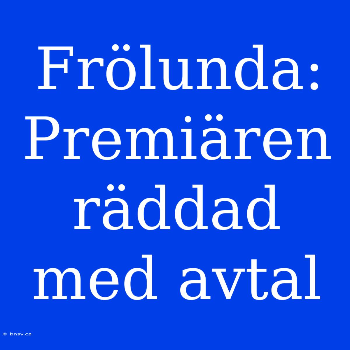 Frölunda: Premiären Räddad Med Avtal