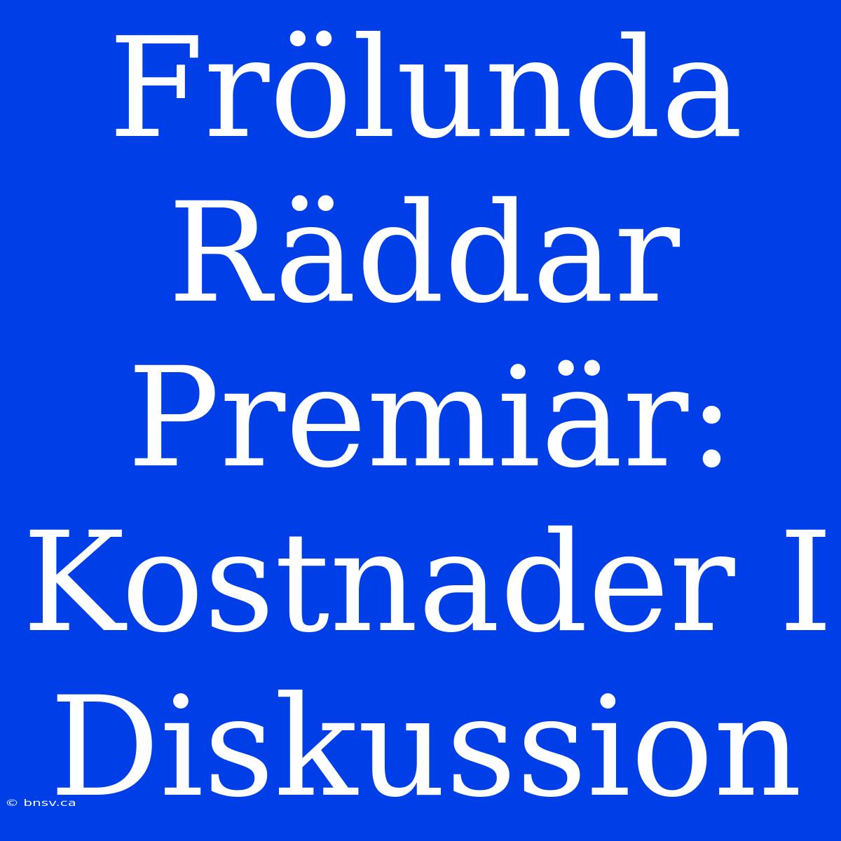 Frölunda Räddar Premiär: Kostnader I Diskussion