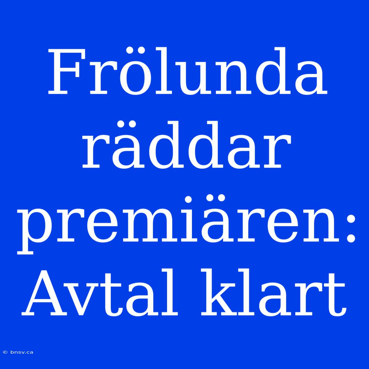 Frölunda Räddar Premiären: Avtal Klart