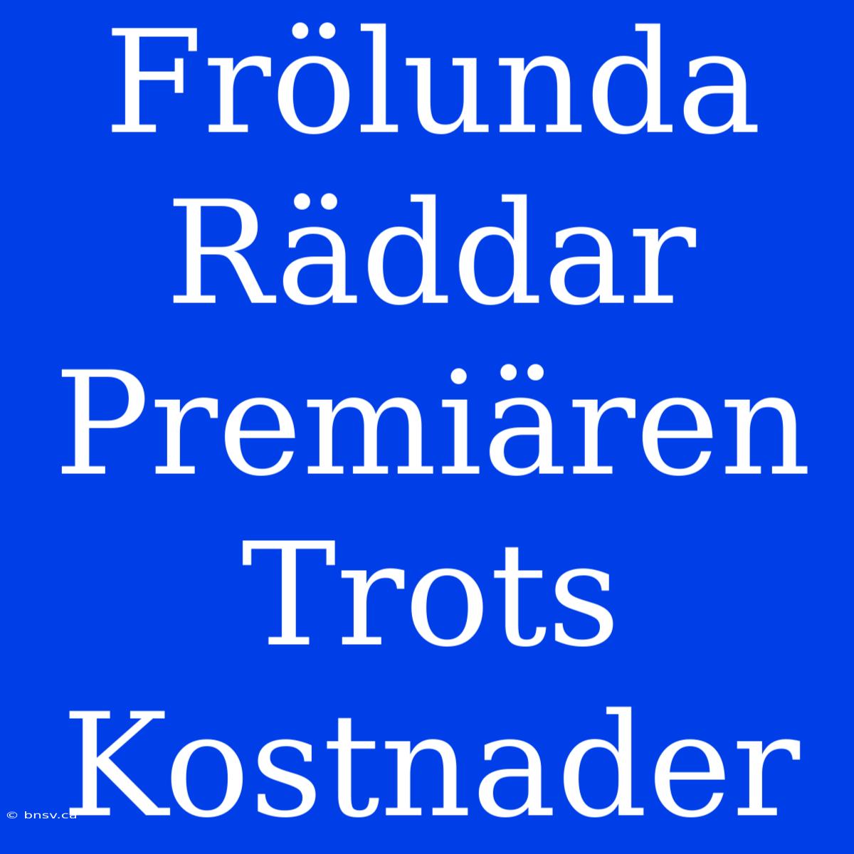 Frölunda Räddar Premiären Trots Kostnader