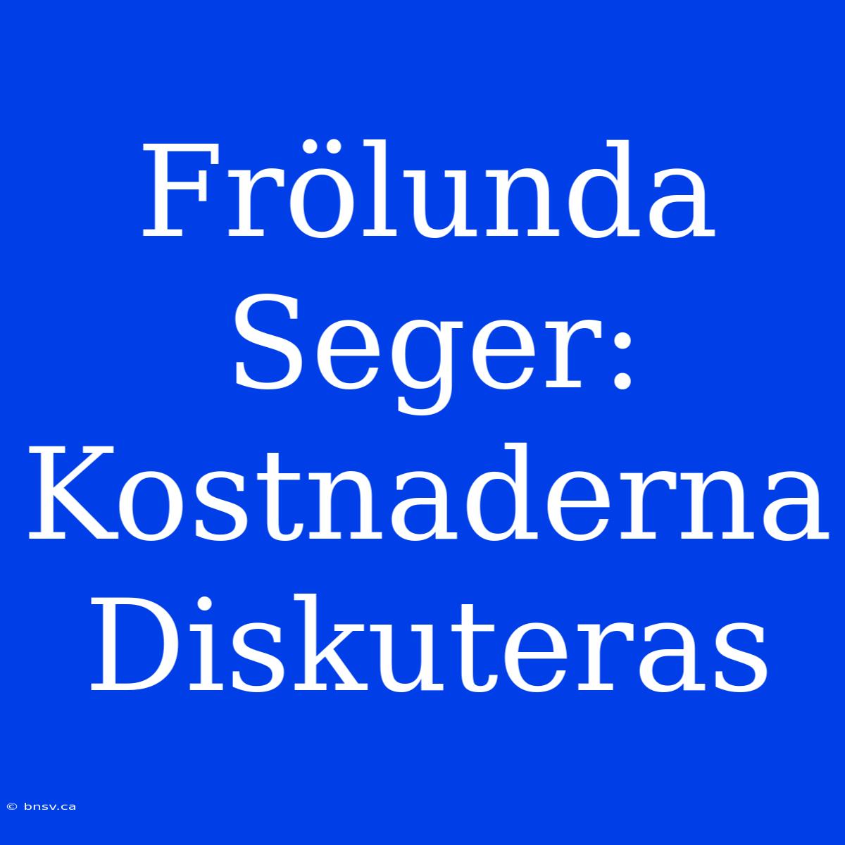 Frölunda Seger: Kostnaderna Diskuteras