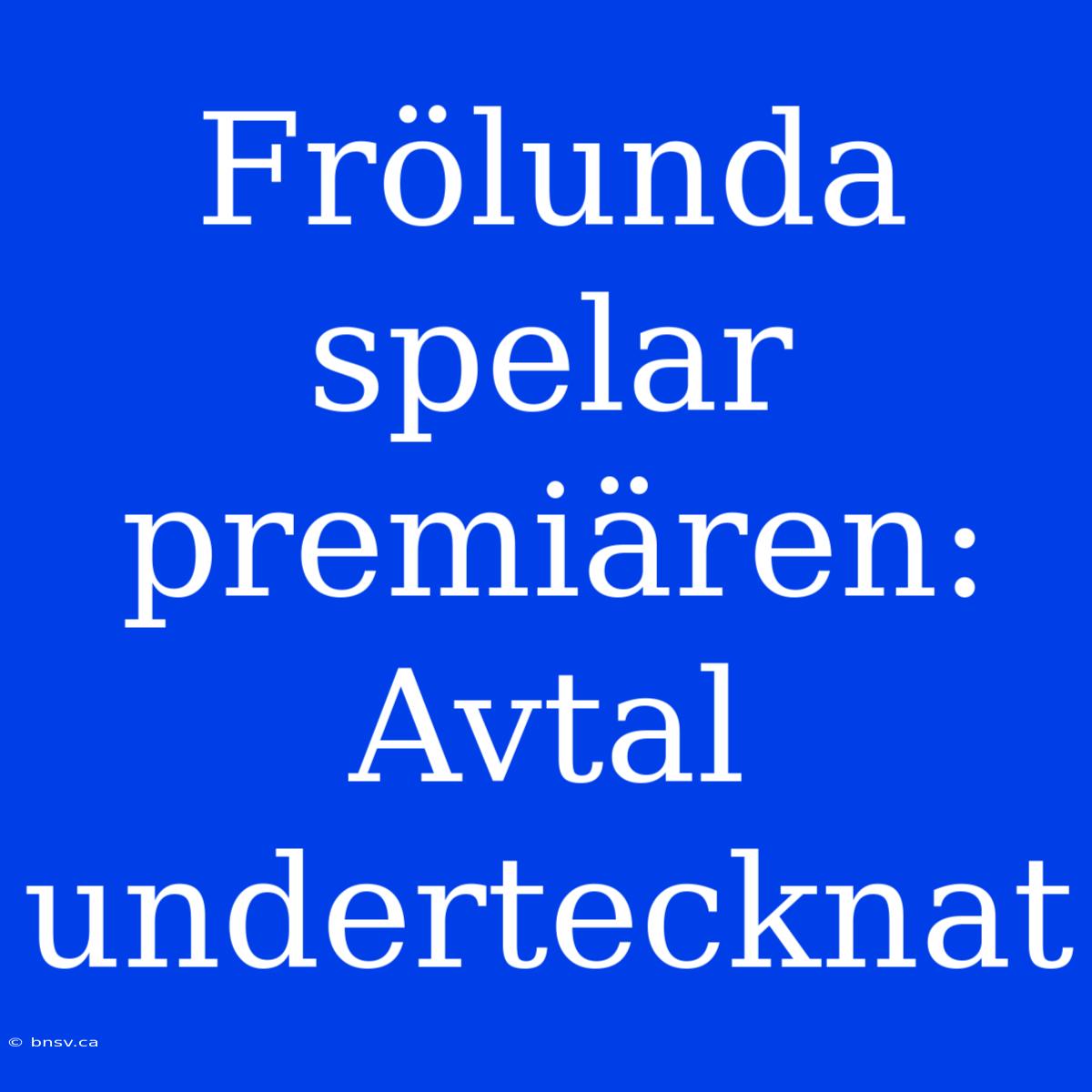 Frölunda Spelar Premiären: Avtal Undertecknat