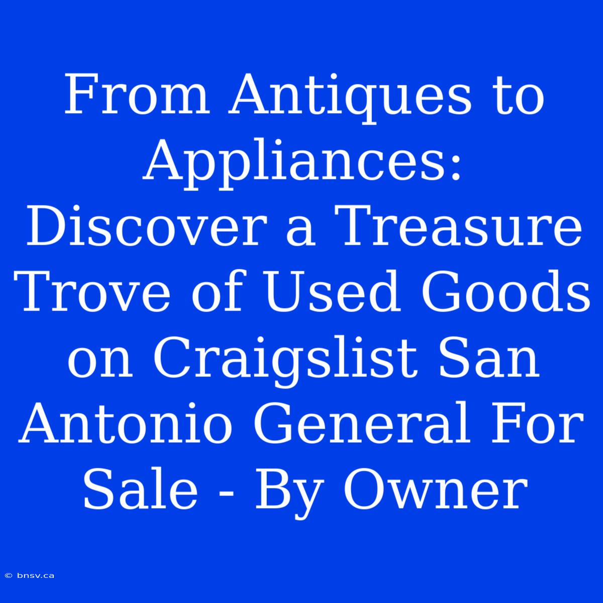 From Antiques To Appliances: Discover A Treasure Trove Of Used Goods On Craigslist San Antonio General For Sale - By Owner