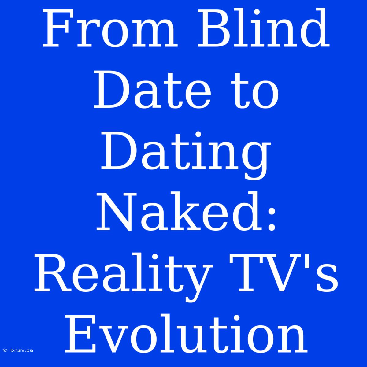 From Blind Date To Dating Naked: Reality TV's Evolution