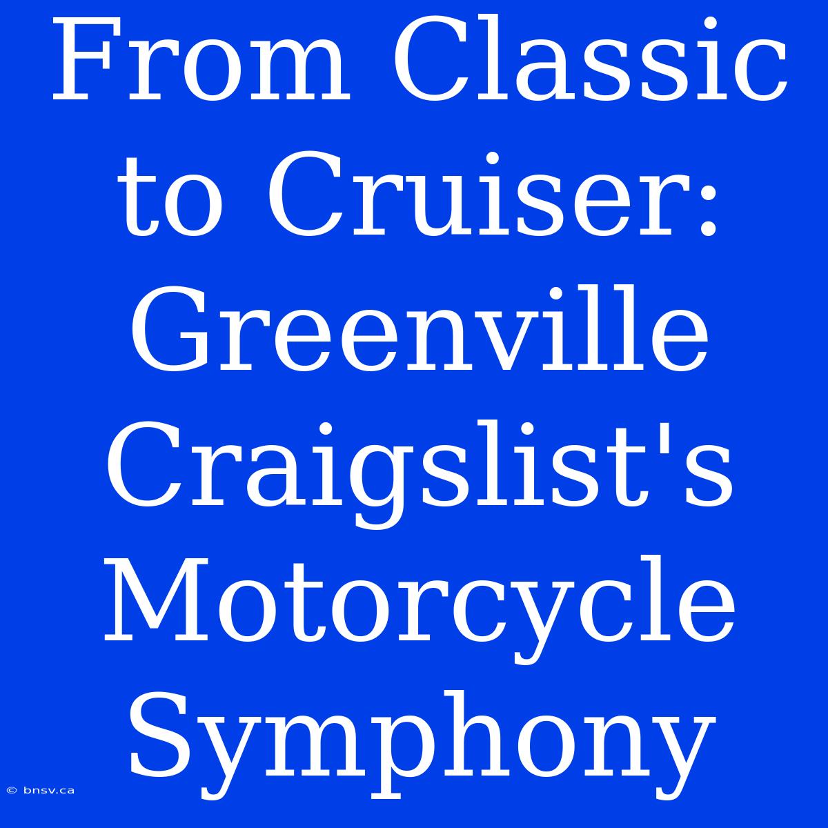 From Classic To Cruiser: Greenville Craigslist's Motorcycle Symphony