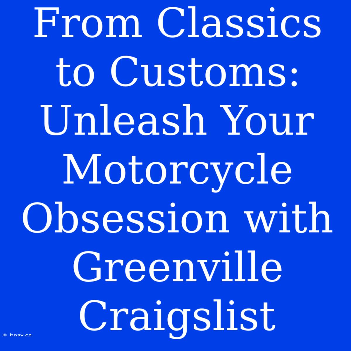 From Classics To Customs: Unleash Your Motorcycle Obsession With Greenville Craigslist