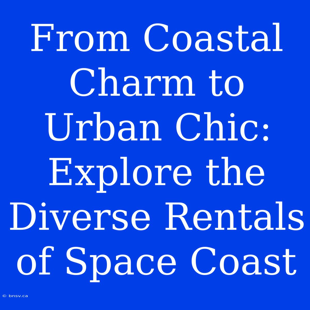 From Coastal Charm To Urban Chic: Explore The Diverse Rentals Of Space Coast