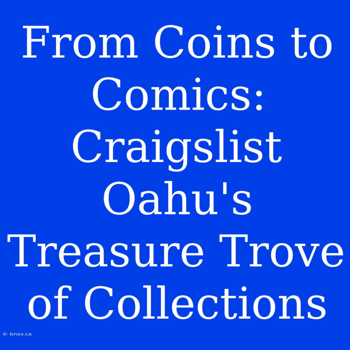 From Coins To Comics: Craigslist Oahu's Treasure Trove Of Collections