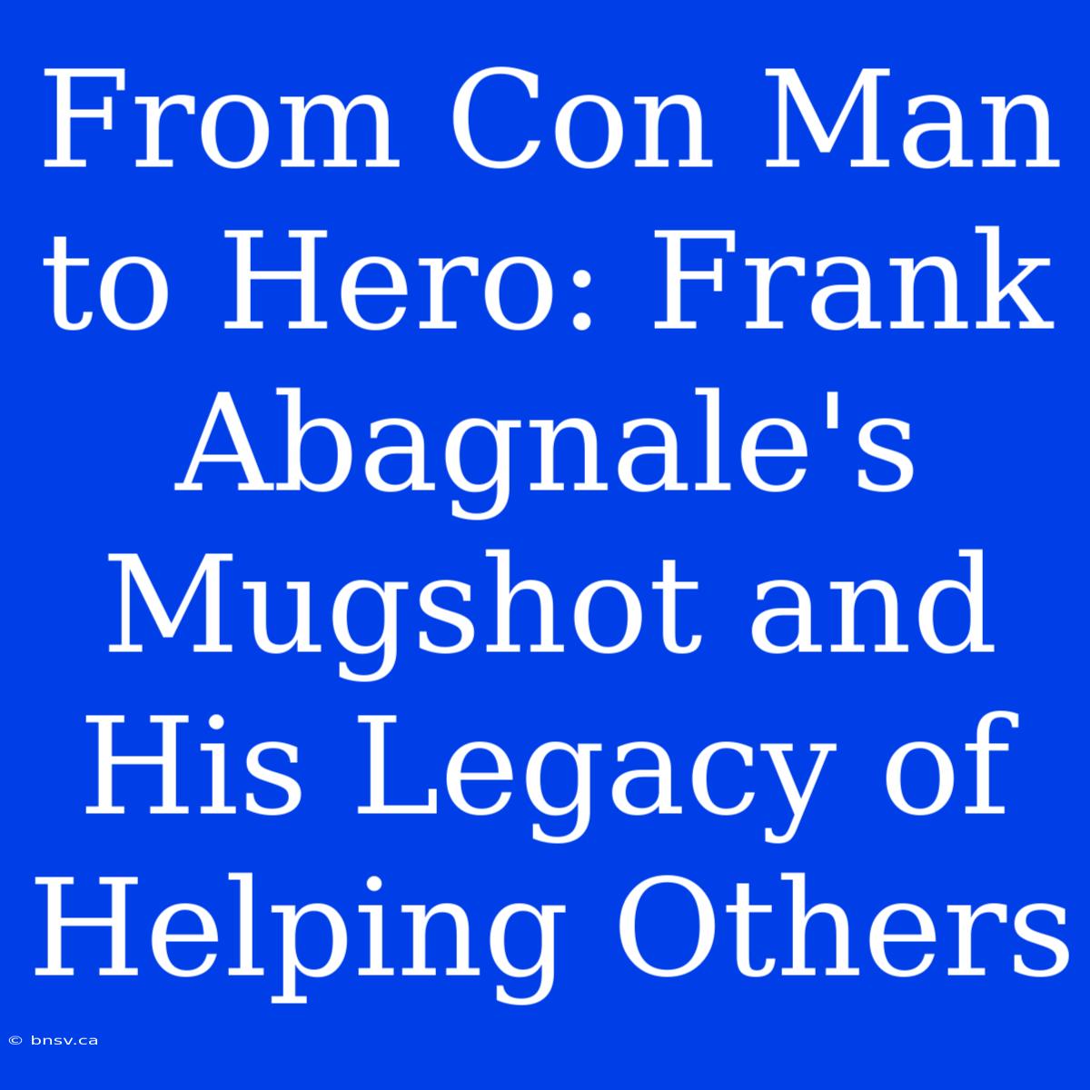 From Con Man To Hero: Frank Abagnale's Mugshot And His Legacy Of Helping Others