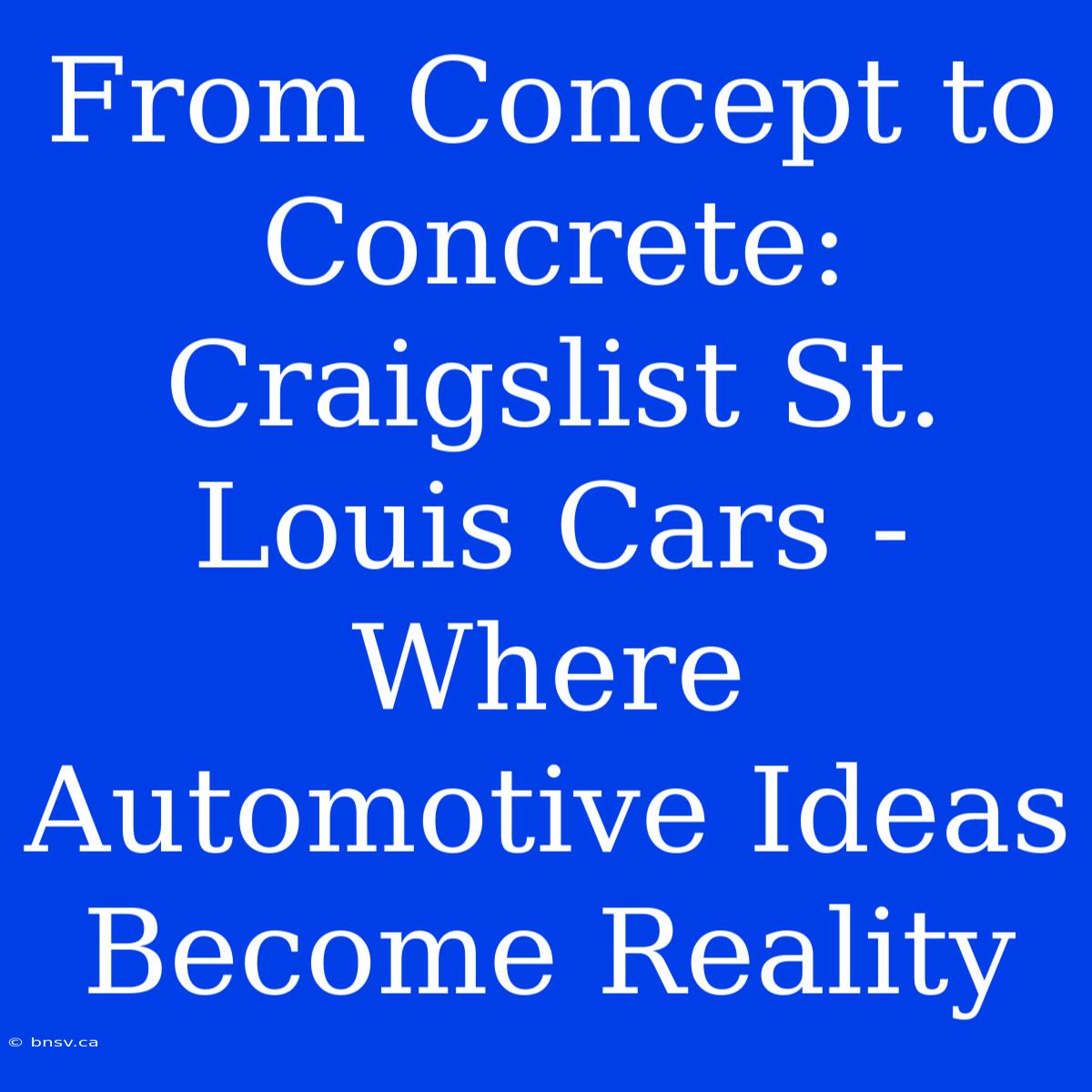 From Concept To Concrete: Craigslist St. Louis Cars - Where Automotive Ideas Become Reality