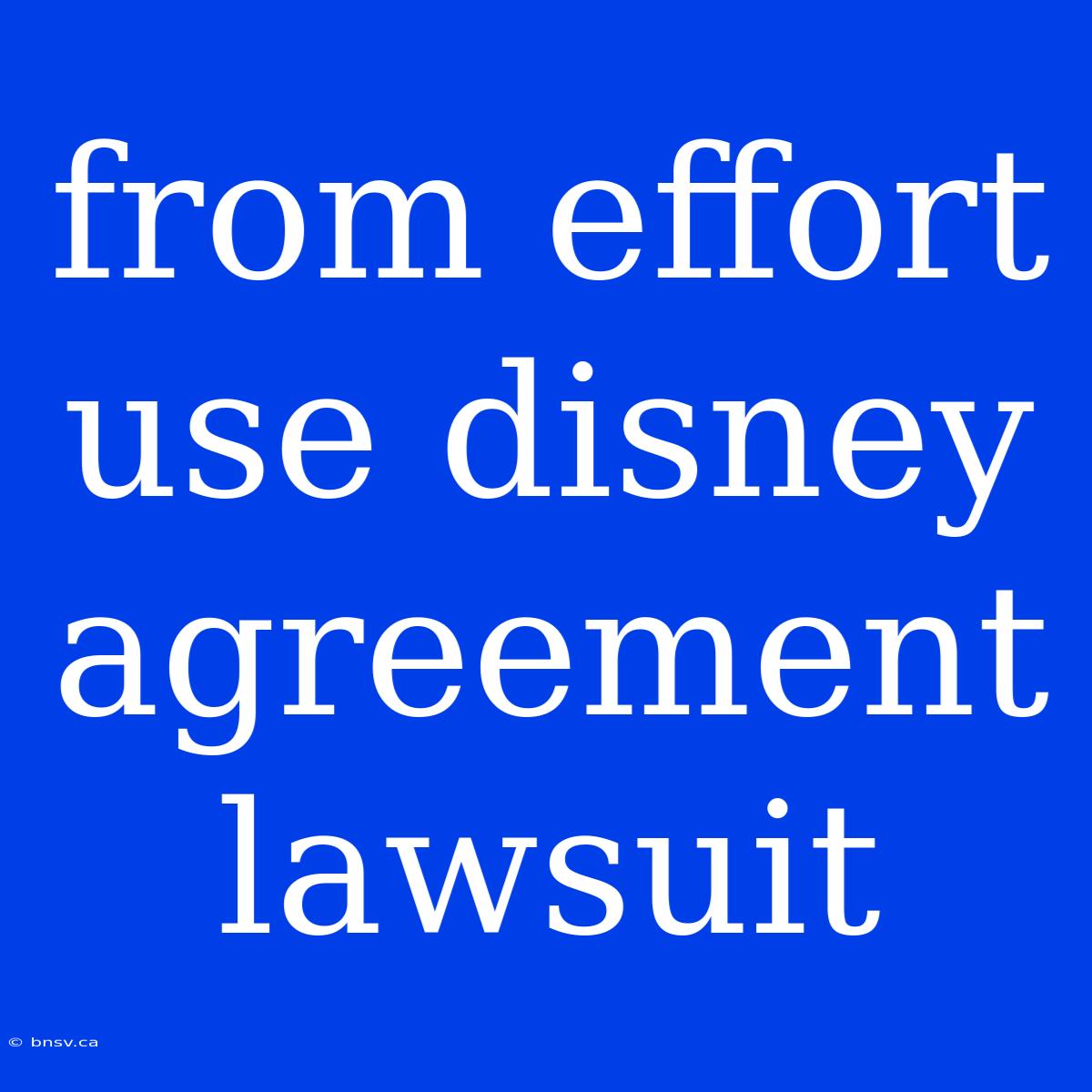 From Effort Use Disney Agreement Lawsuit