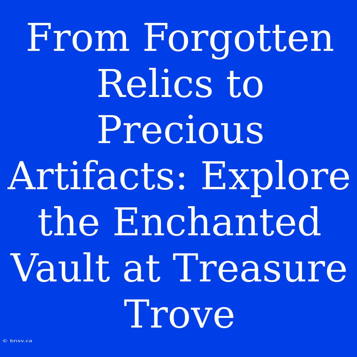 From Forgotten Relics To Precious Artifacts: Explore The Enchanted Vault At Treasure Trove