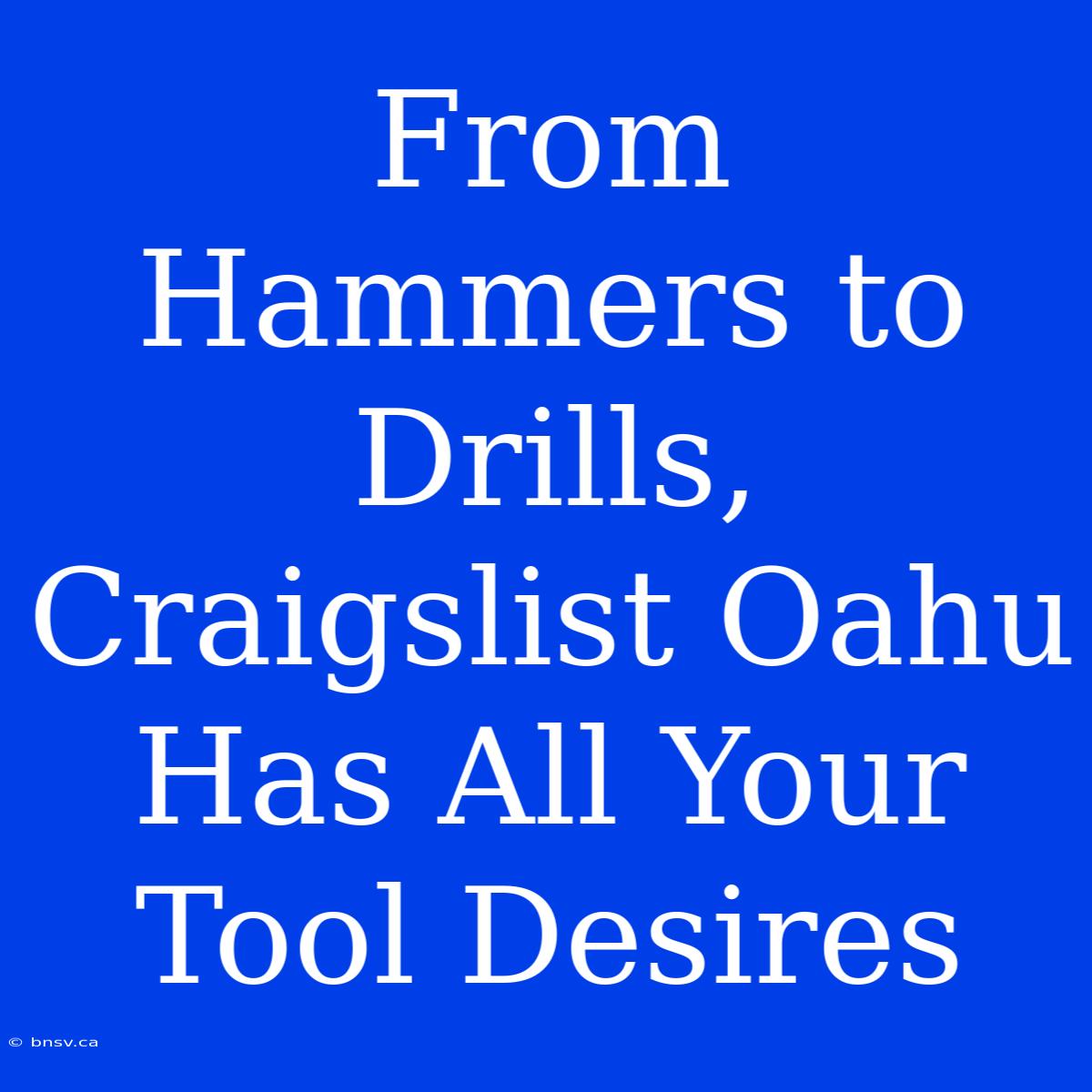 From Hammers To Drills, Craigslist Oahu Has All Your Tool Desires