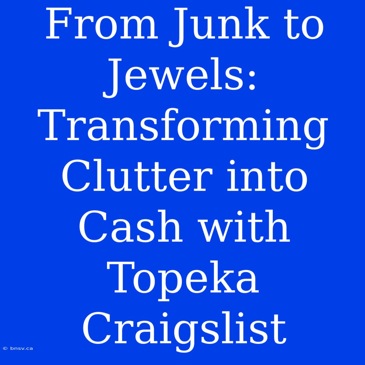 From Junk To Jewels: Transforming Clutter Into Cash With Topeka Craigslist