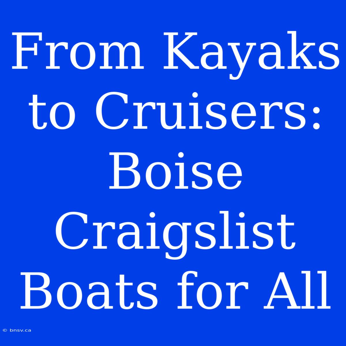 From Kayaks To Cruisers: Boise Craigslist Boats For All