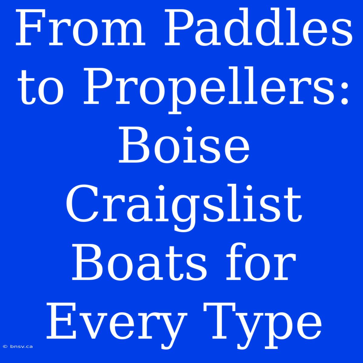 From Paddles To Propellers: Boise Craigslist Boats For Every Type