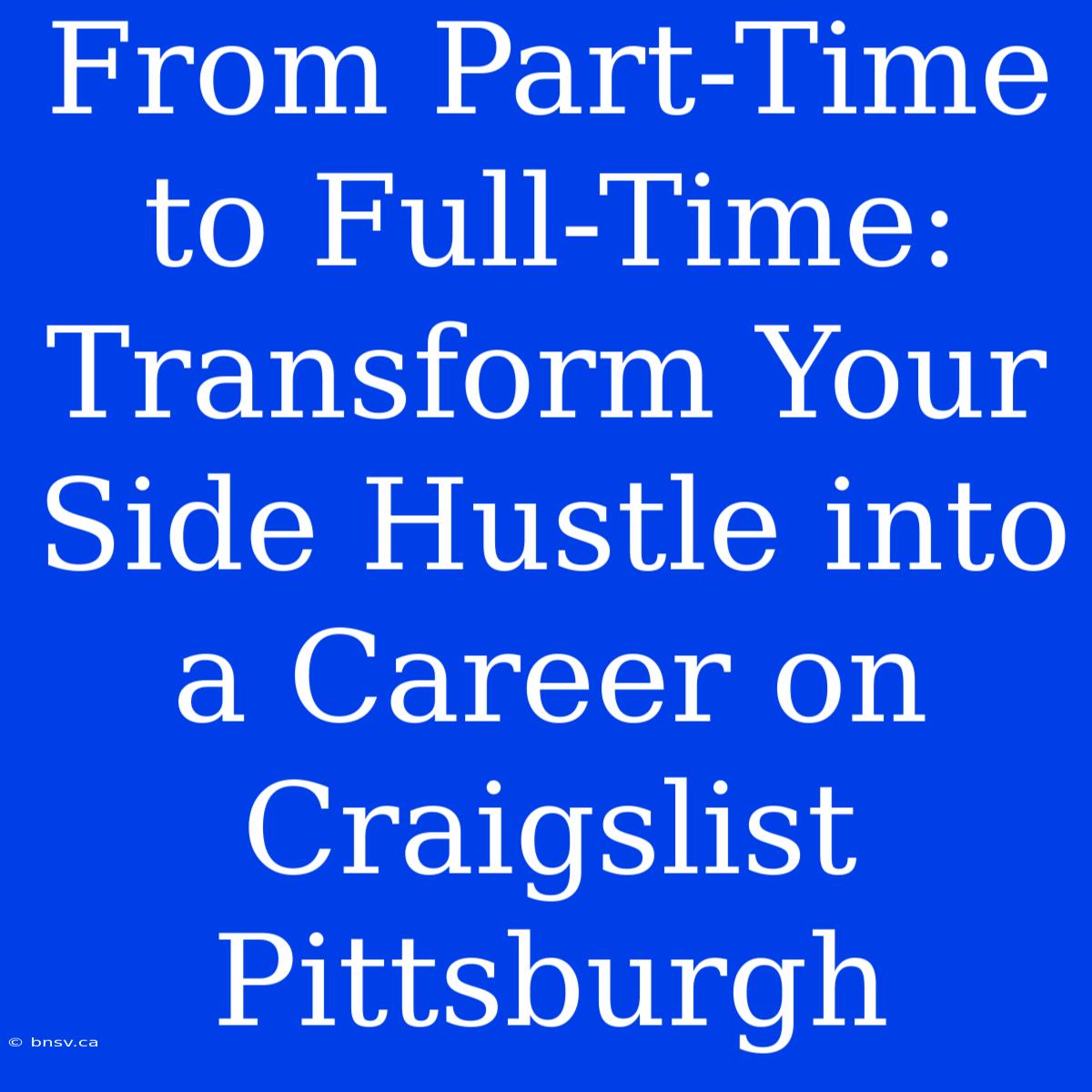 From Part-Time To Full-Time: Transform Your Side Hustle Into A Career On Craigslist Pittsburgh