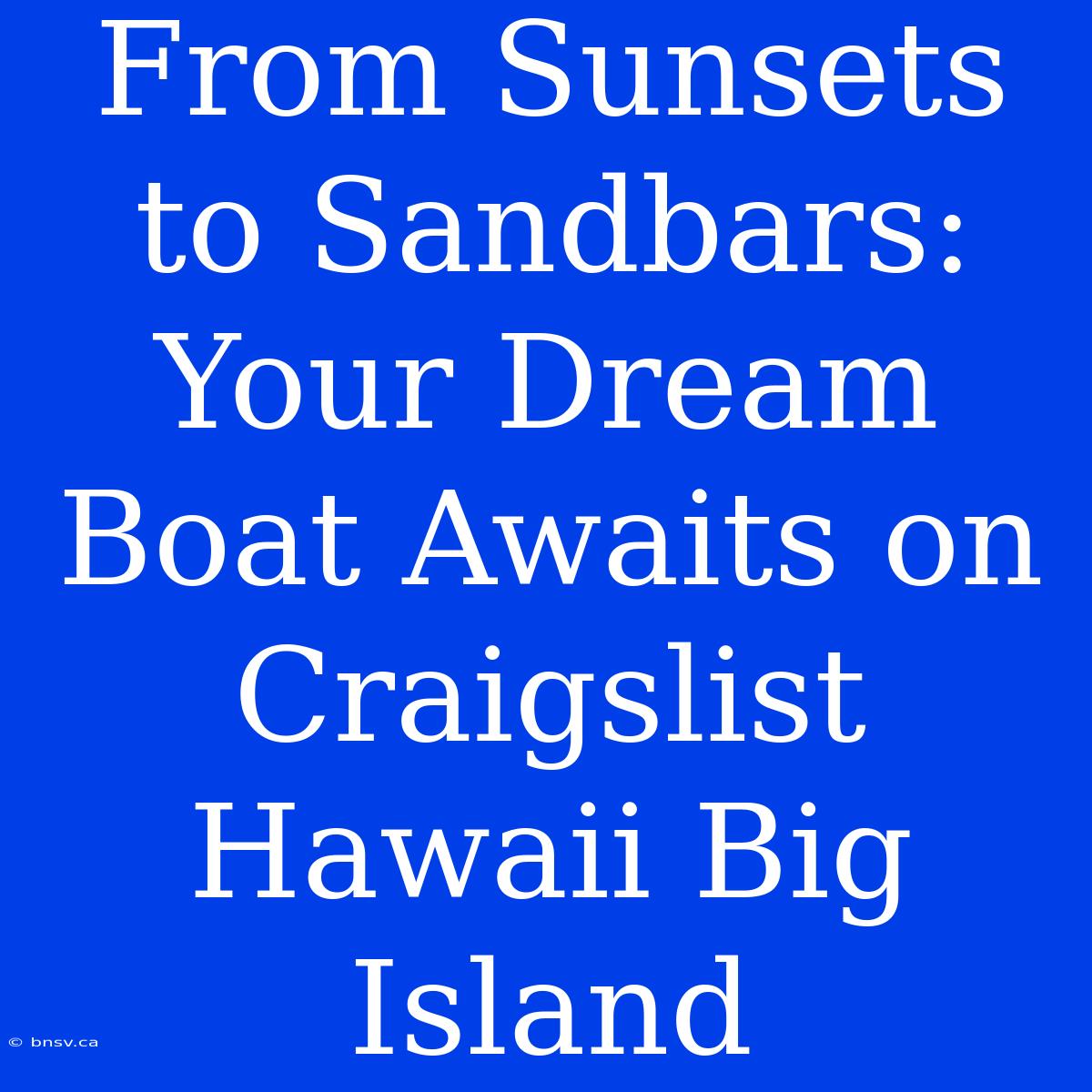 From Sunsets To Sandbars: Your Dream Boat Awaits On Craigslist Hawaii Big Island