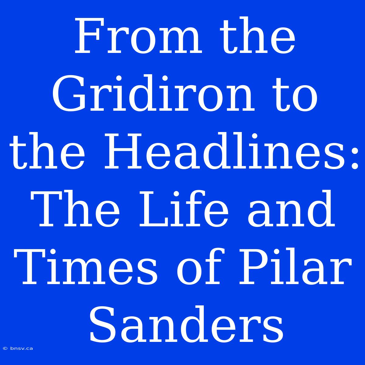 From The Gridiron To The Headlines: The Life And Times Of Pilar Sanders