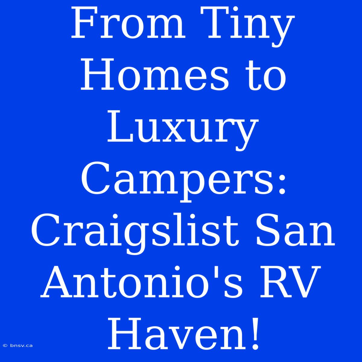 From Tiny Homes To Luxury Campers: Craigslist San Antonio's RV Haven!