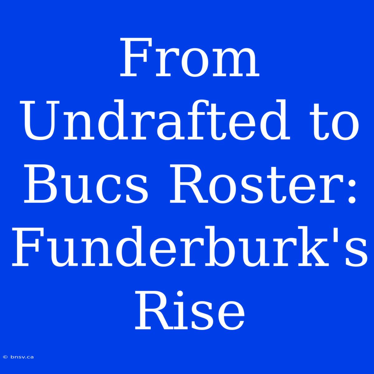 From Undrafted To Bucs Roster: Funderburk's Rise