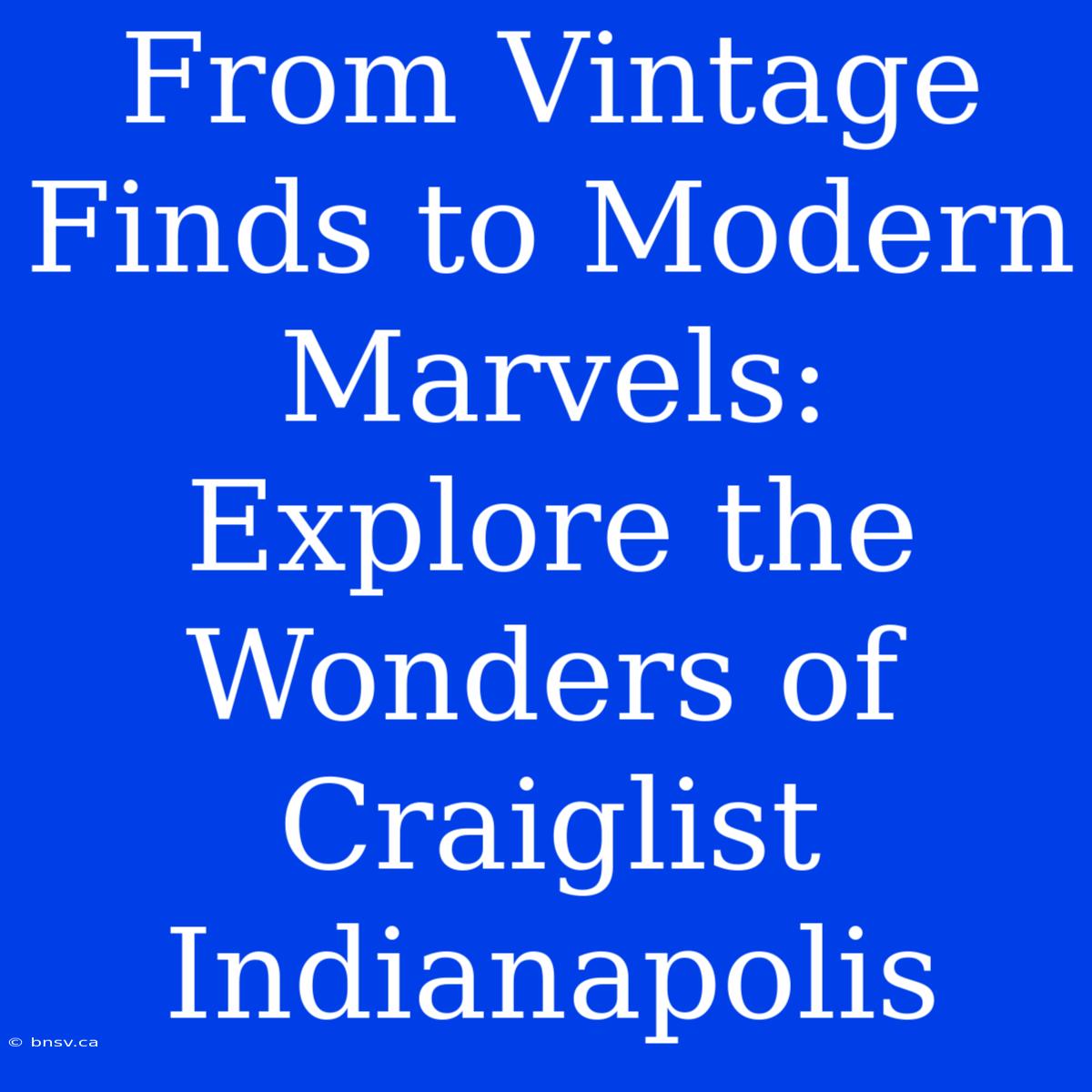 From Vintage Finds To Modern Marvels: Explore The Wonders Of Craiglist Indianapolis