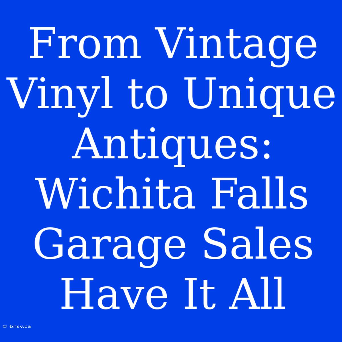 From Vintage Vinyl To Unique Antiques: Wichita Falls Garage Sales Have It All