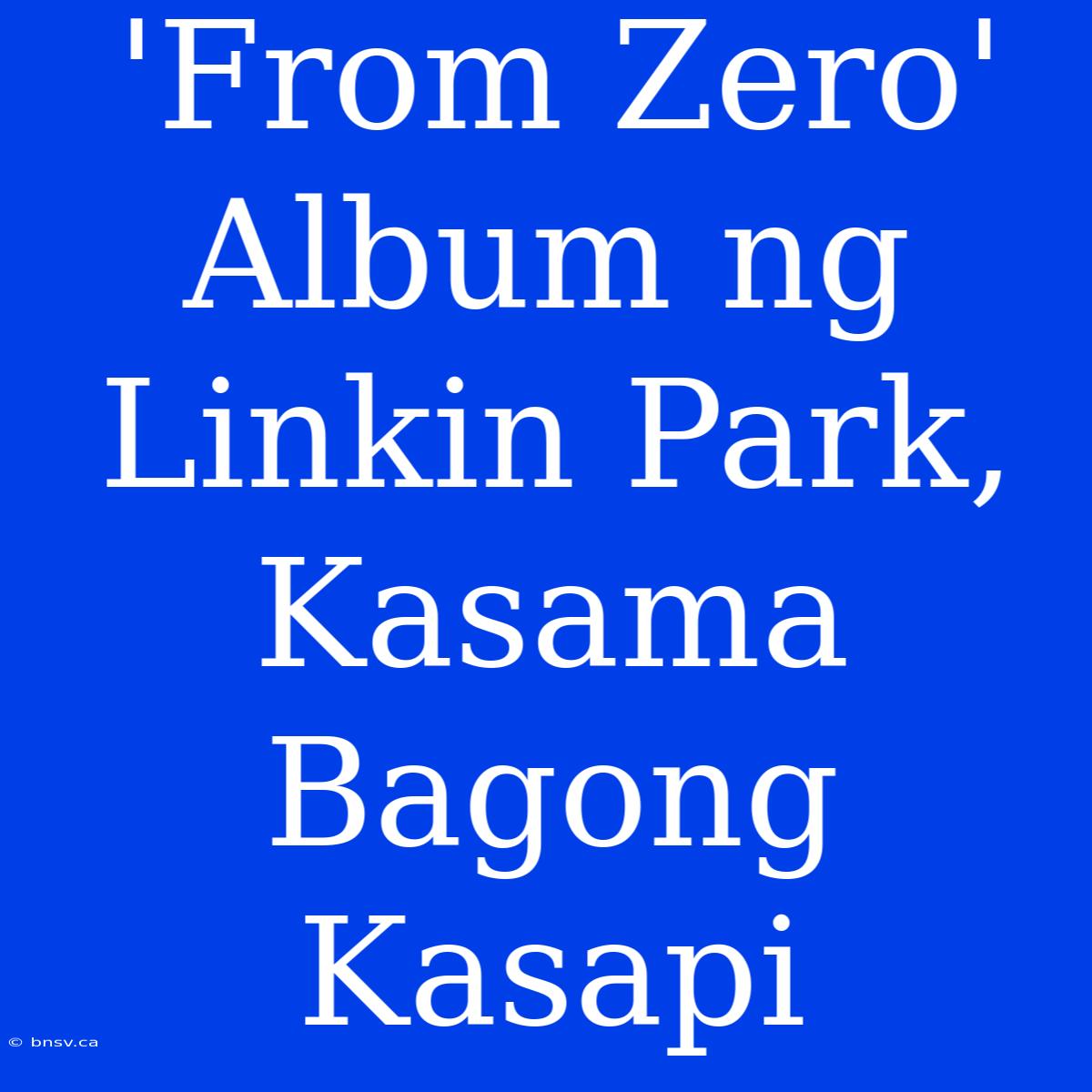 'From Zero' Album Ng Linkin Park, Kasama Bagong Kasapi