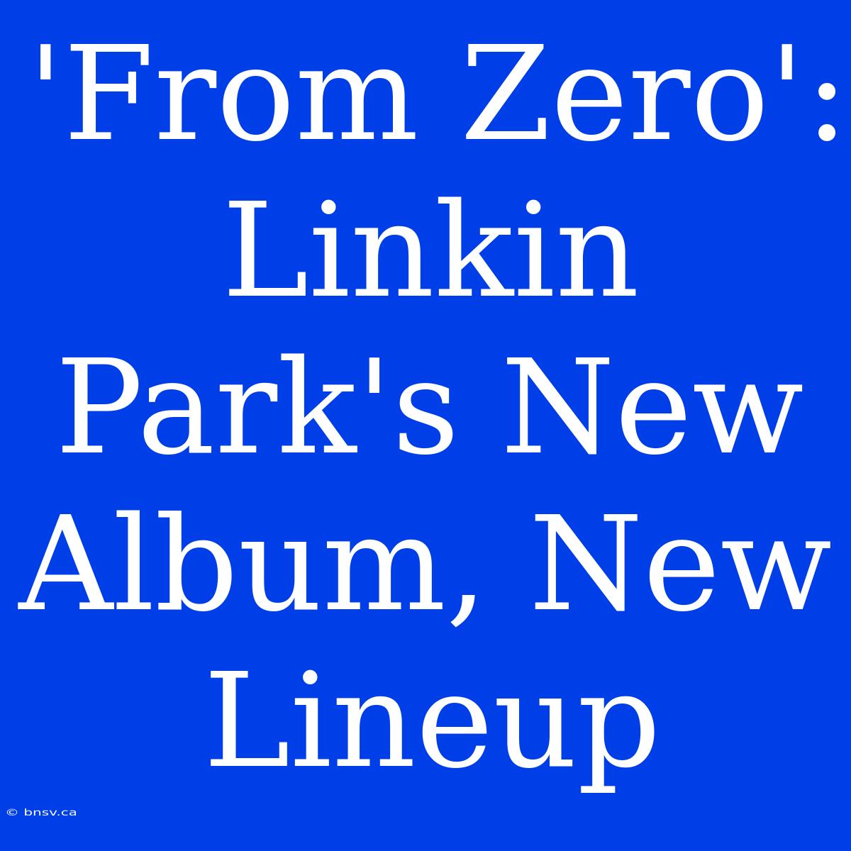 'From Zero': Linkin Park's New Album, New Lineup