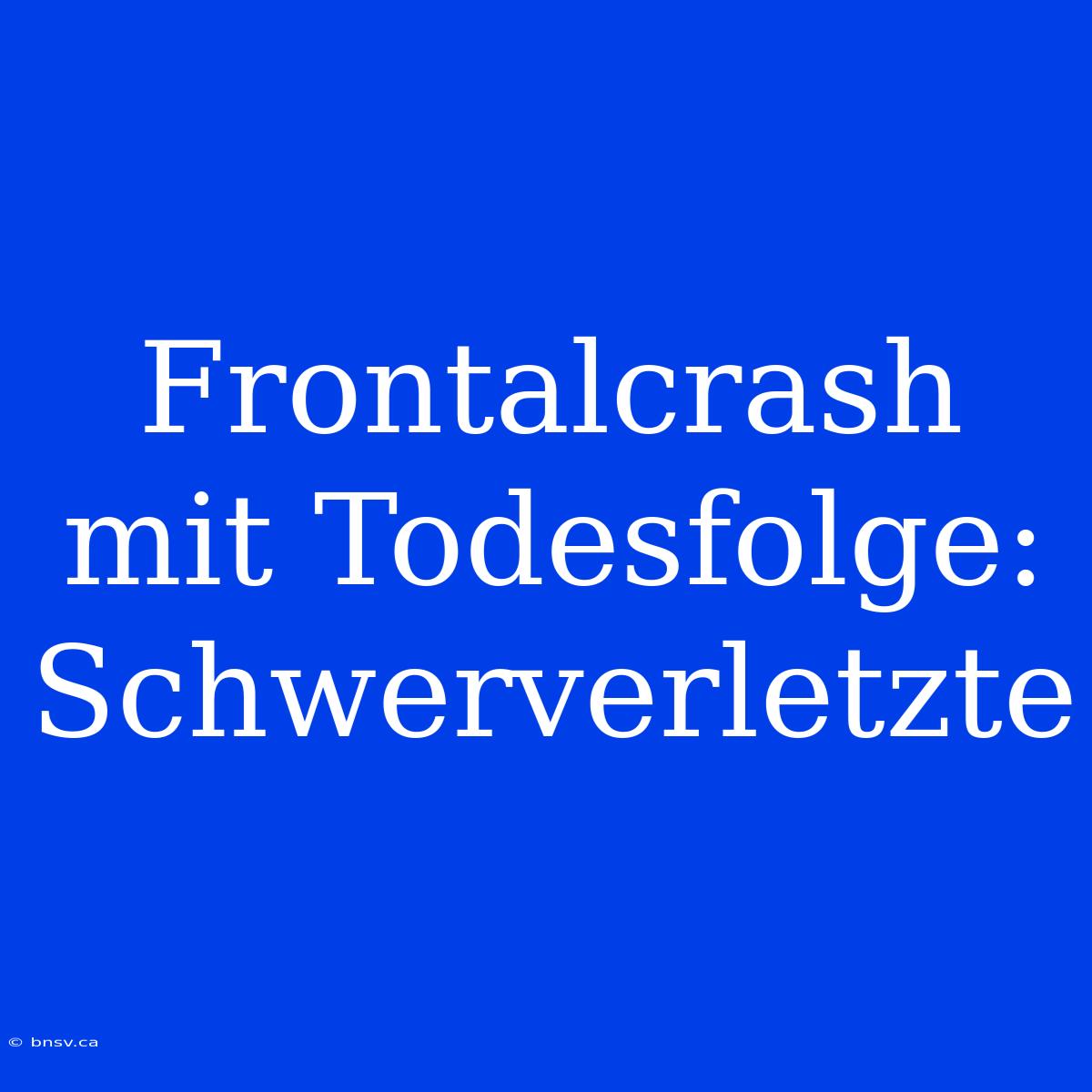 Frontalcrash Mit Todesfolge: Schwerverletzte