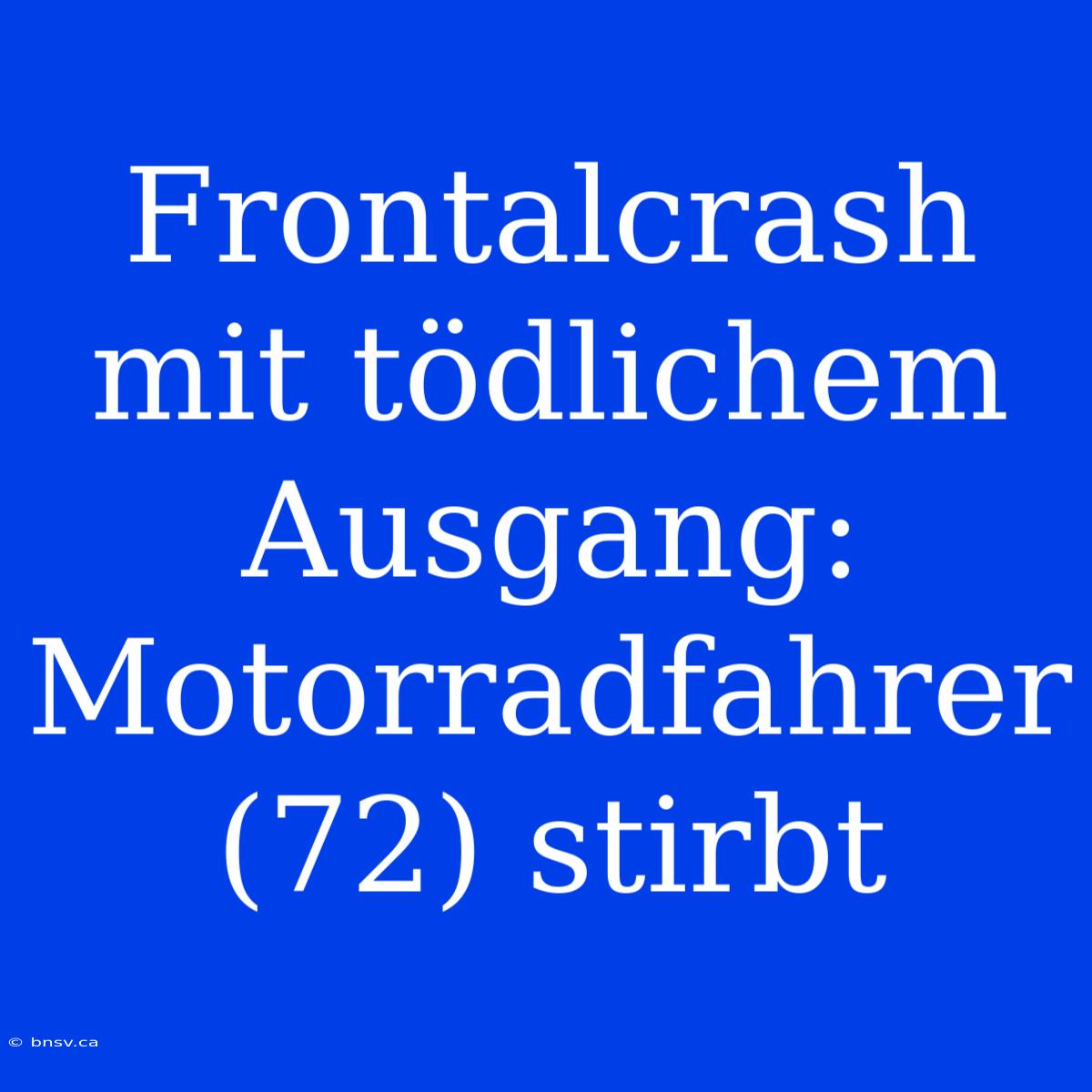 Frontalcrash Mit Tödlichem Ausgang: Motorradfahrer (72) Stirbt