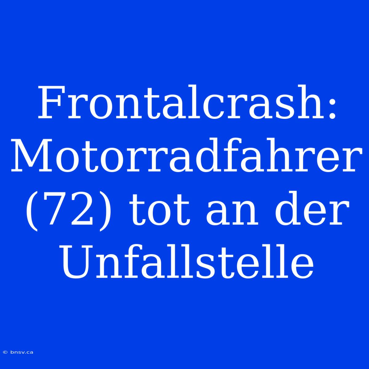 Frontalcrash: Motorradfahrer (72) Tot An Der Unfallstelle