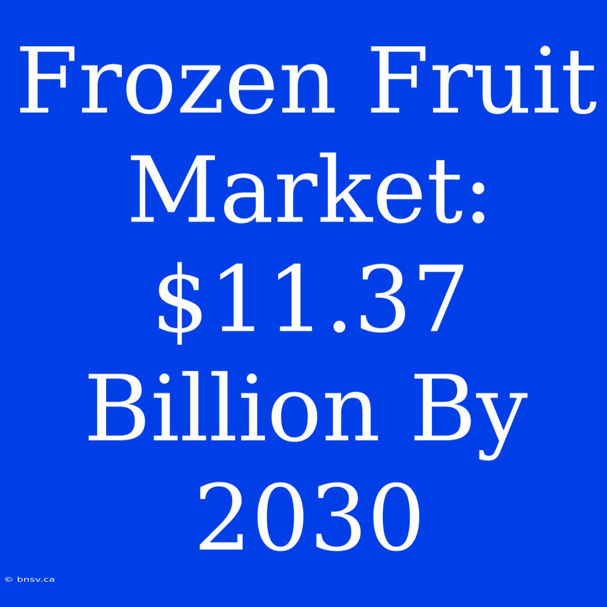 Frozen Fruit Market: $11.37 Billion By 2030