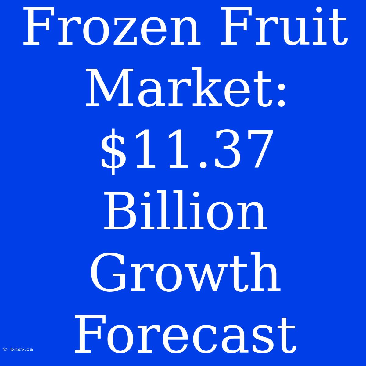 Frozen Fruit Market: $11.37 Billion Growth Forecast