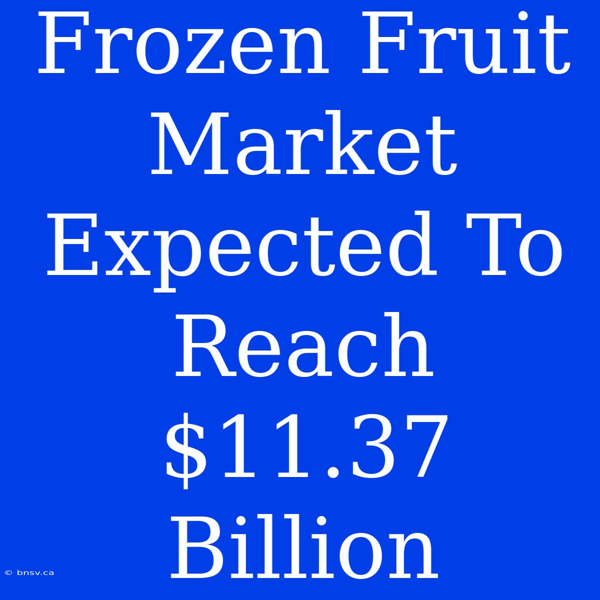 Frozen Fruit Market Expected To Reach $11.37 Billion