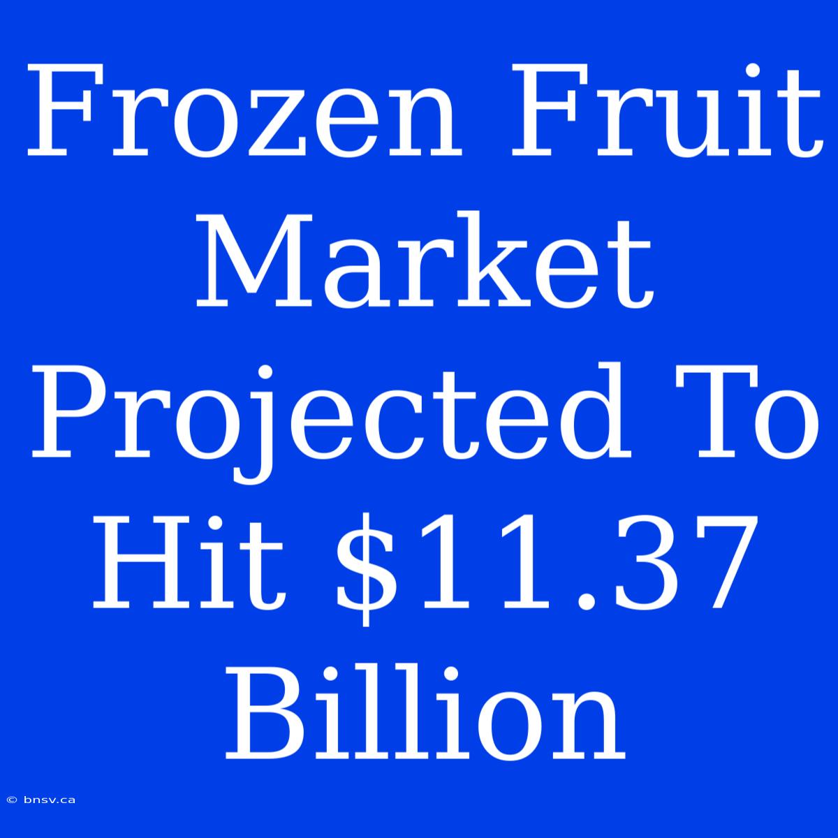 Frozen Fruit Market Projected To Hit $11.37 Billion