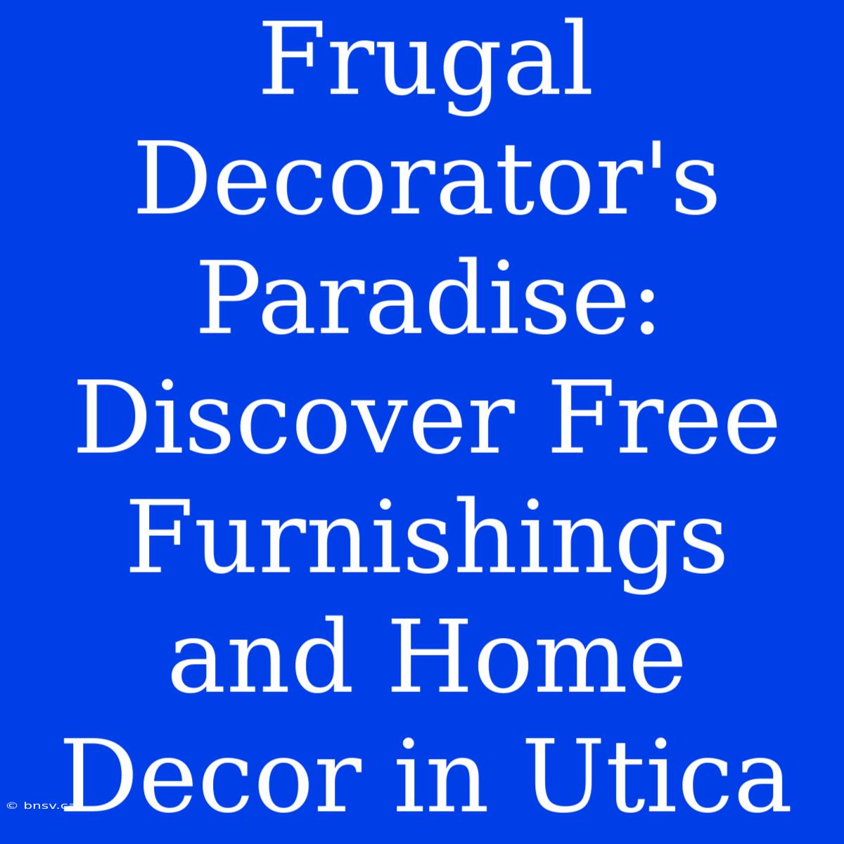 Frugal Decorator's Paradise: Discover Free Furnishings And Home Decor In Utica