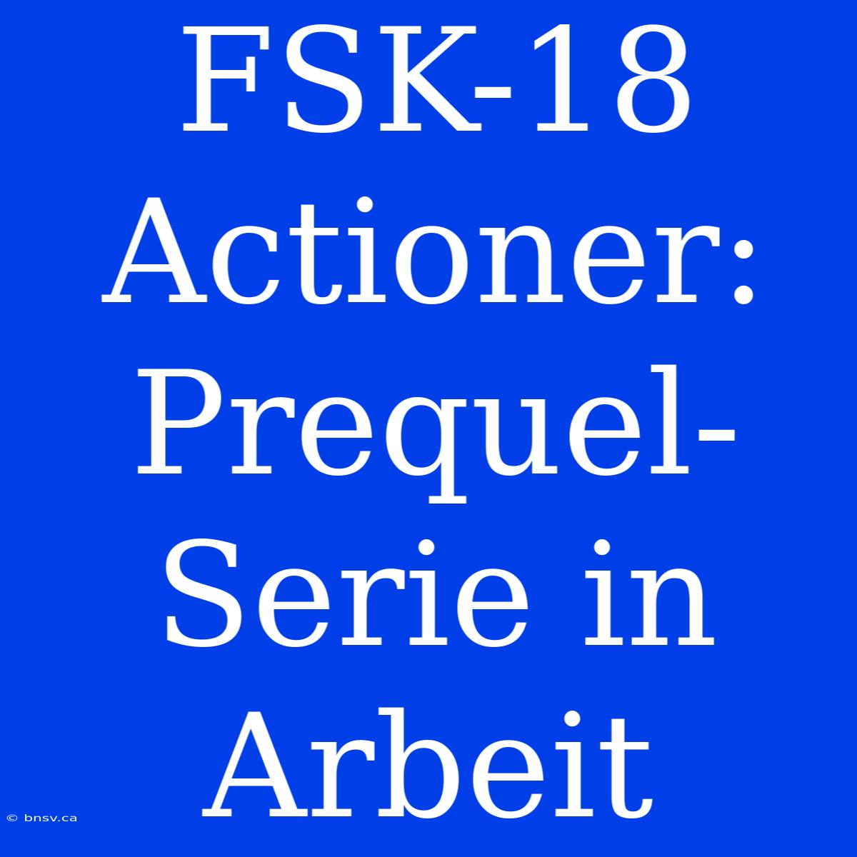 FSK-18 Actioner: Prequel-Serie In Arbeit