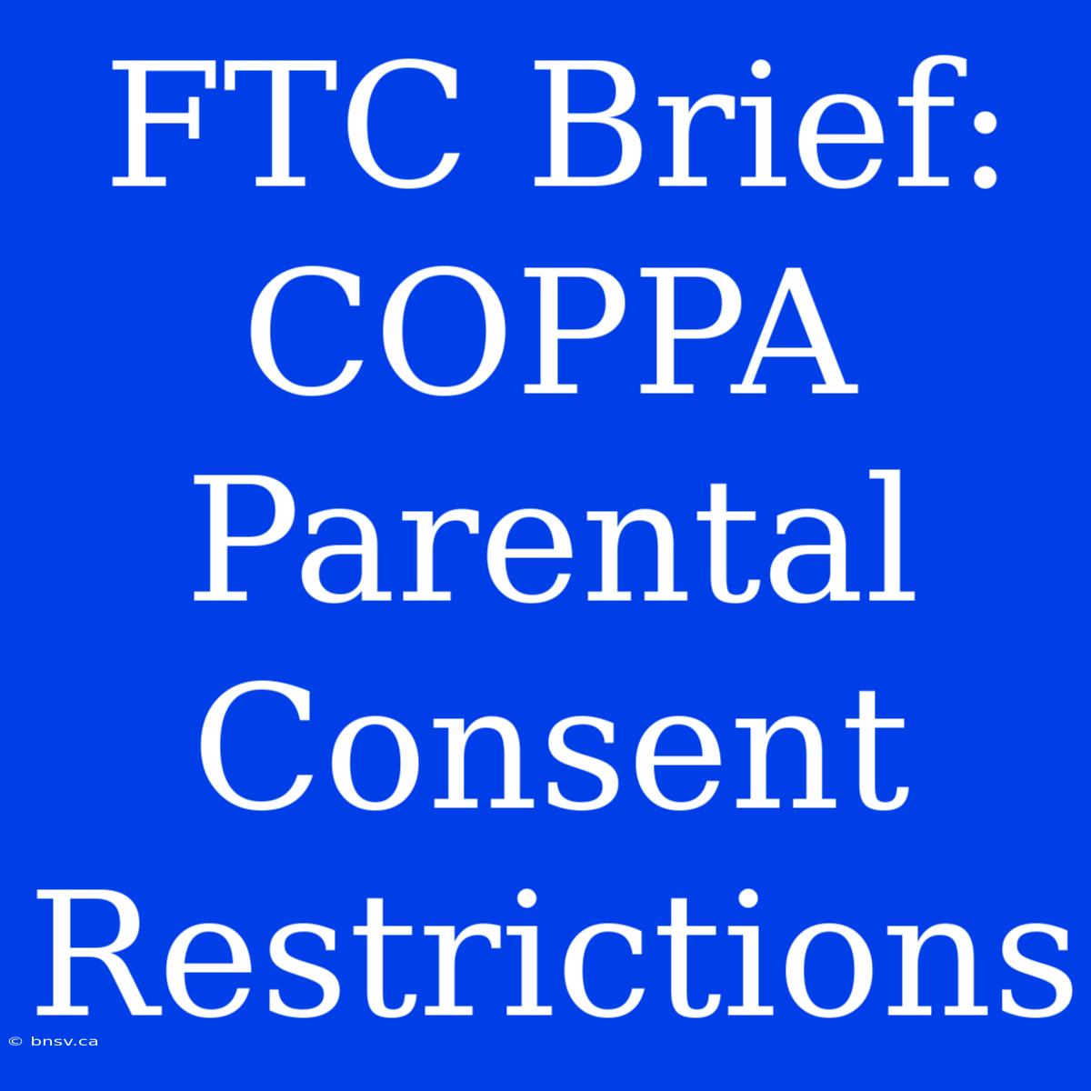 FTC Brief: COPPA Parental Consent Restrictions