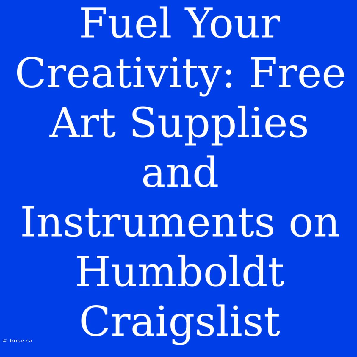 Fuel Your Creativity: Free Art Supplies And Instruments On Humboldt Craigslist