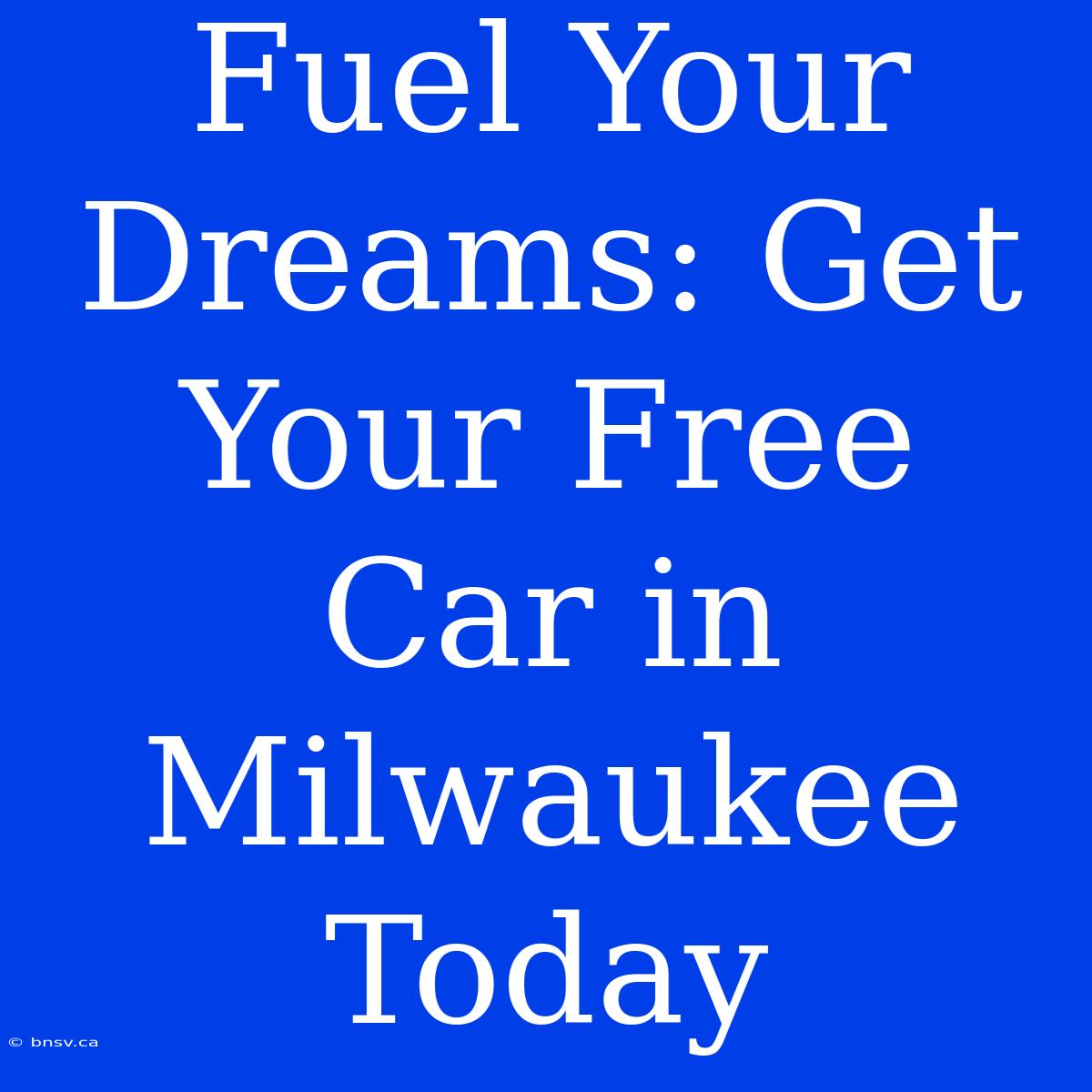 Fuel Your Dreams: Get Your Free Car In Milwaukee Today