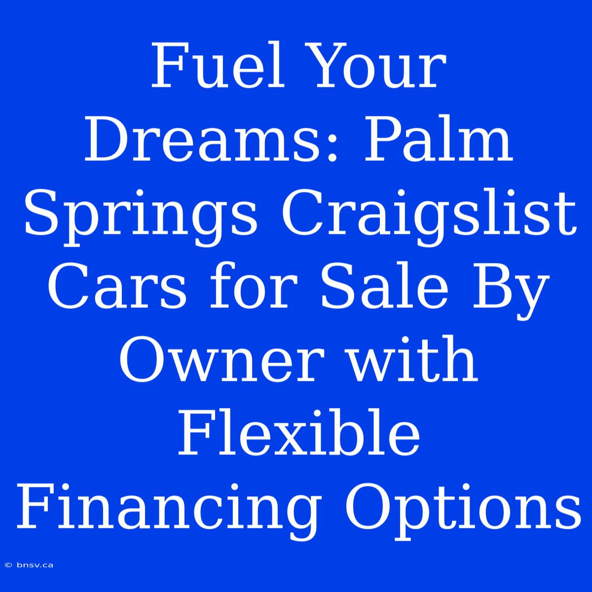 Fuel Your Dreams: Palm Springs Craigslist Cars For Sale By Owner With Flexible Financing Options