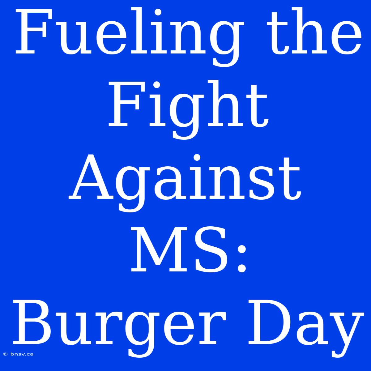 Fueling The Fight Against MS: Burger Day